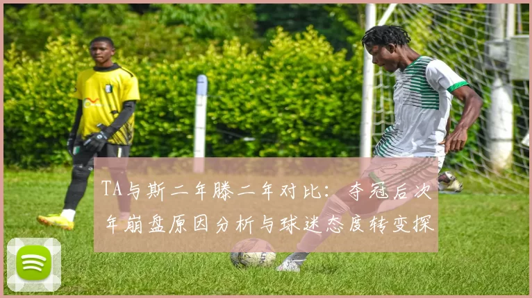 TA与斯二年滕二年对比：夺冠后次年崩盘原因分析与球迷态度转变探讨